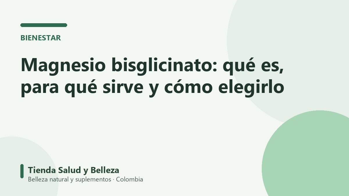 Magnesio bisglicinato: qué es, para qué sirve y cómo elegirlo